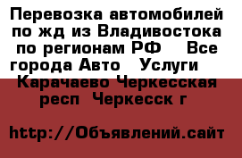 Перевозка автомобилей по жд из Владивостока по регионам РФ! - Все города Авто » Услуги   . Карачаево-Черкесская респ.,Черкесск г.